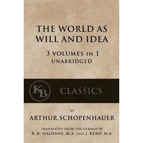 The World As Will And Idea: 3 vols in 1 [unabridged]