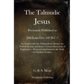 The Talmudic Jesus: Previously Published as Did Jesus Live 100 B.C.? An Enquiry into the Talmud Jesus Stories, the Toldoth Jeschu, and Som