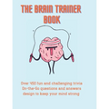The Brain Trainer Book: Over 450 fun and challenging trivia On-the-Go questions and answers design to keep your mind strong.