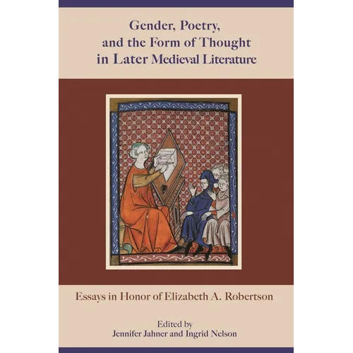 Gender, Poetry, and the Form of Thought in Later Medieval Literature: Essays in Honor of Elizabeth A. Robertson