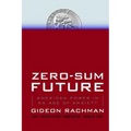 Zero-Sum Future: American Power in an Age of Anxiety