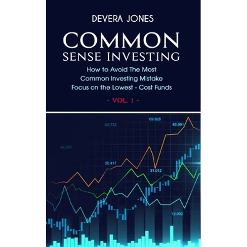 Common Sense Investing: How to Avoid The Most Common Investing Mistake Focus on the Lowest - Cost Funds - Vol.1
