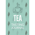 Tea Tasting Journal: Notebook To Record Tea Varieties, Track Aroma, Flavors, Brew Methods, Review And Rating Book For Tea Lovers