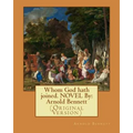 Whom God hath joined. NOVEL By: Arnold Bennett: (Original Version)