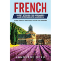 French Short Stories for Beginners and Intermediate Learners: Learn French and Build Your Vocabulary