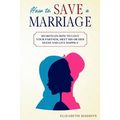 How to Save a Marriage: Secrets on how to Love your Partner, Meet His or Her Needs and Live Happily