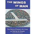 The Wings of Man: The Story of Eastern Air Lines as Told by Its People