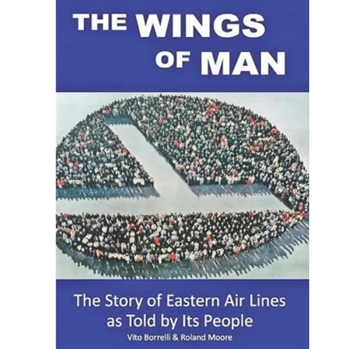 The Wings of Man: The Story of Eastern Air Lines as Told by Its People