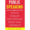 Public Speaking: How to Conquer Your Fear and Boost Your Credibility