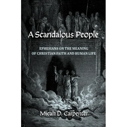 A Scandalous People: Ephesians on the Meaning of Christian Faith and Human Life