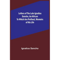 Letters of the Late Ignatius Sancho, an African To which are Prefixed, Memoirs of his Life