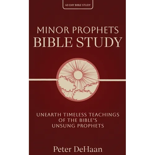Minor Prophets Bible Study: Unearth Timeless Teachings of the Bible's Unsung Prophets