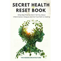 The Secret Health Reset Book: What Big Pharma Won't Tell You About Inflammation, Fatigue, and the True Path to Healing