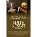 The Collected Supernatural and Weird Fiction of Edith Nesbit: Volume 1-One Novel 'Dormant' (a.k.a. 'Rose Royal'), and Eleven Short Tales of the Strang