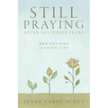 Still Praying After All These Years: Meditations for Later Life