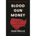Blood Gun Money: How America Arms Gangs and Cartels