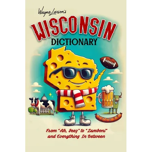 Wisconsin Dictionary: A Guide to Language in America's Dairyland