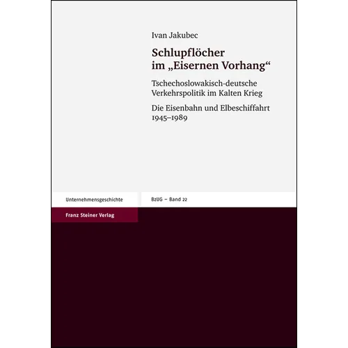 Schlupflocher Im 'Eisernen Vorhang': Tschechoslowakisch-Deutsche Verkehrspolitik Im Kalten Krieg. Die Eisenbahn Und Elbeschiffahrt 1945-1989