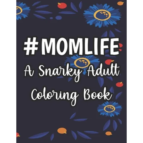 #Momlife A Snarky Adult Coloring Book: Humorous Coloring Sheets Hard Working Moms, Relaxing Designs And Funny Quotes To Color