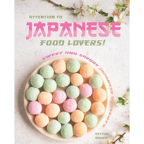 Attention to Japanese Food Lovers!: Sweet and Savory Japanese Desserts