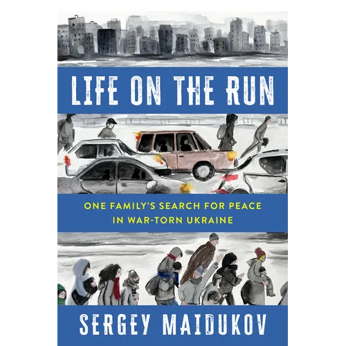 Life on the Run: One Family's Search for Peace in War-Torn Ukraine