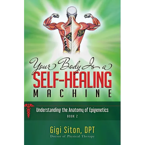 Your Body Is a Self-Healing Machine Book 2: Understanding the Anatomy of Epigenetics