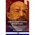 Americanism Versus Bolshevism: The Mayor of Seattle's Personal Account of Battling Militant Communism and Revolution in 1918 and 1919