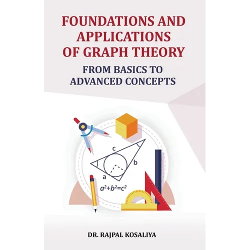 Foundations and Application of Graph Theory: From Basics to Advanced Concepts