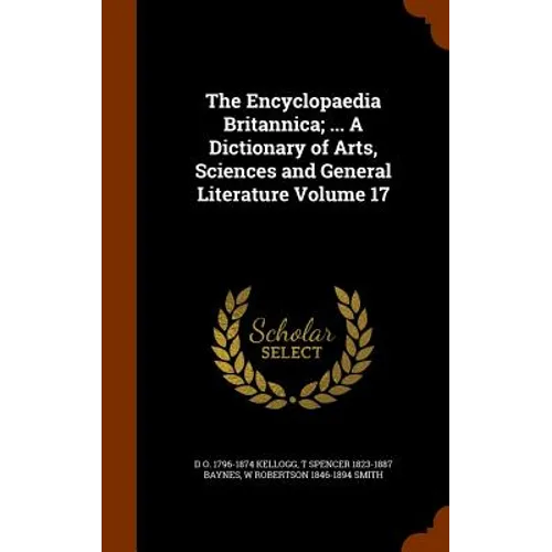 The Encyclopaedia Britannica; ... A Dictionary of Arts, Sciences and General Literature Volume 17
