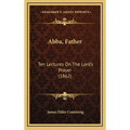 Abba, Father: Ten Lectures On The Lord's Prayer (1862)