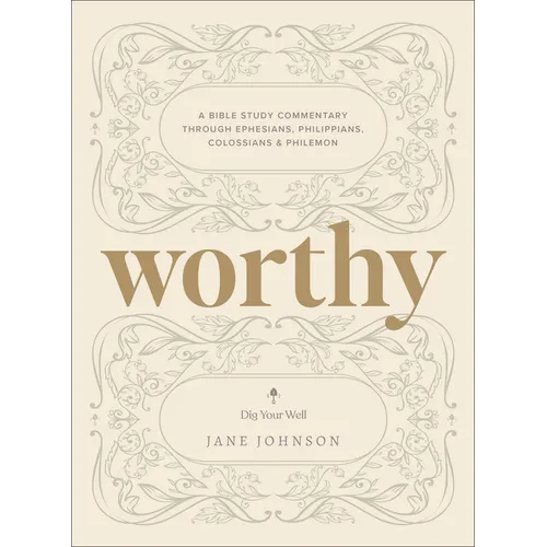 Worthy: A Bible Study Commentary Through Ephesians, Philippians, Colossians, and Philemon
