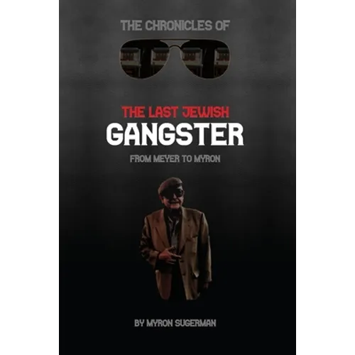 The Chronicles of The Last Jewish Gangster: From Meyer to Myron