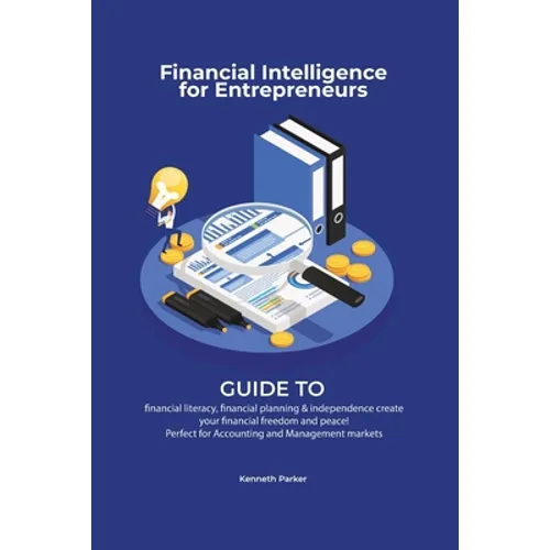 Financial intelligence for entrepreneurs - Guide to financial literacy, financial planning & independence create your financial freedom and peace ! Pe