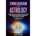 Enneagram and Astrology: 2 Books In 1 - The Complete Guide to the 9 Personality Types and the 12 Zodiac Signs - Improving Your Relationships an