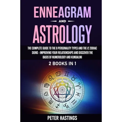 Enneagram and Astrology: 2 Books In 1 - The Complete Guide to the 9 Personality Types and the 12 Zodiac Signs - Improving Your Relationships an