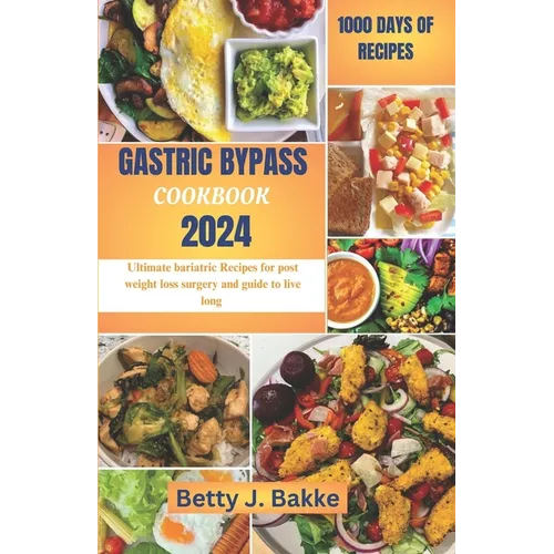 Gastric Bypass Cookbook 2024: Ultimate Bariatric Recipes for Post Weight Loss Surgery and Guide to Live Long