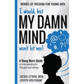 I would, but MY DAMN MIND won't let me! A Young Man's Guide to Understanding His Thoughts and Feelings