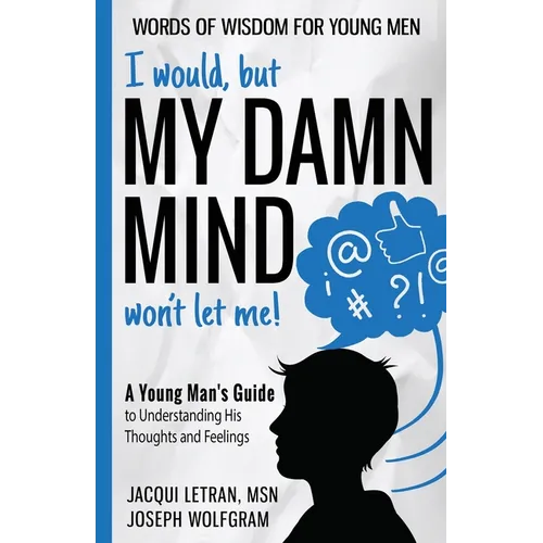 I would, but MY DAMN MIND won't let me! A Young Man's Guide to Understanding His Thoughts and Feelings