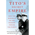 Tito's Secret Empire: How the Maharaja of the Balkans Fooled the World