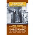 Vindicating Andrew Jackson: The 1828 Election and the Rise of the Two-Party System