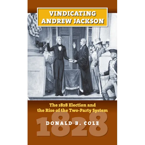 Vindicating Andrew Jackson: The 1828 Election and the Rise of the Two-Party System
