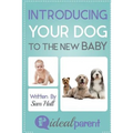 Introducing Your Dog To The New Baby: Illustrated, helpful parenting advice for nurturing your baby or child by Ideal Parent