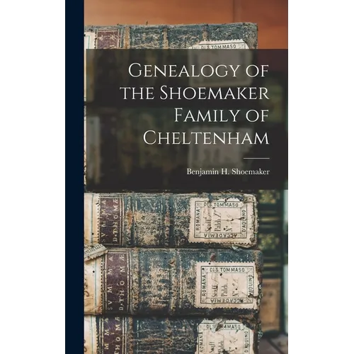 Genealogy of the Shoemaker Family of Cheltenham