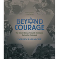 Beyond Courage: The Untold Story of Jewish Resistance During the Holocaust