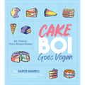 Cakeboi Goes Vegan: 60 Classic, Plant-Based Bakes