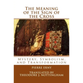 The Meaning of the Sign of the Cross: Mystery, Symbolism, and Transformation