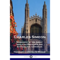 Charles Simeon: Biography of the Great Anglican Preacher and Evangelical Christian