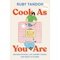 Cook as You Are: Recipes for Real Life, Hungry Cooks, and Messy Kitchens: A Cookbook