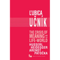 The Crisis of Meaning and the Life-World: Husserl, Heidegger, Arendt, Patocka
