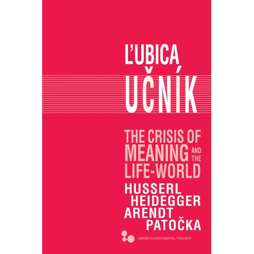 The Crisis of Meaning and the Life-World: Husserl, Heidegger, Arendt, Patocka